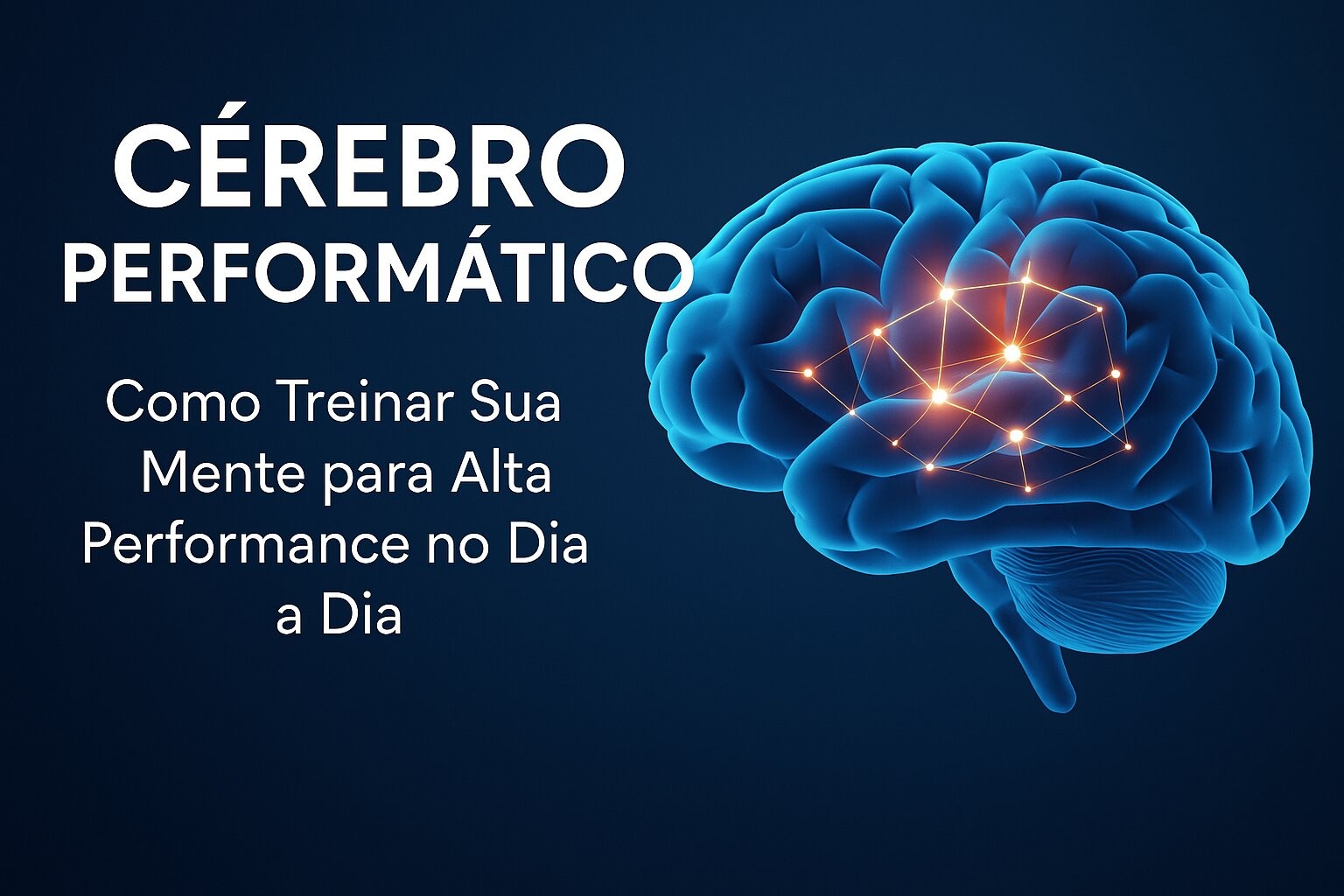  Cérebro Performático: 7 Hacks Neurocientíficos Para Turbinar Sua Mente em 24 Horas