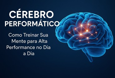 Cérebro Performático: 7 Hacks Neurocientíficos Para Turbinar Sua Mente em 24 Horas